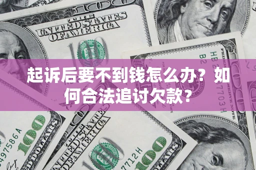 北京起诉后要不到钱怎么办？如何合法追讨欠款？