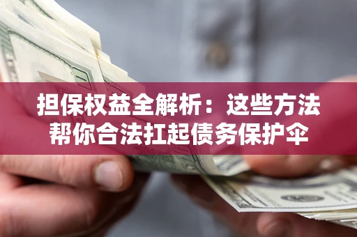 北京担保权益全解析：这些方法帮你合法扛起债务保护伞