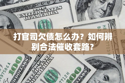 北京打官司欠债怎么办？如何辨别合法催收套路？