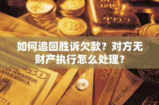 北京如何追回胜诉欠款？对方无财产执行怎么处理？