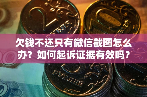 北京欠钱不还只有微信截图怎么办？如何起诉证据有效吗？
