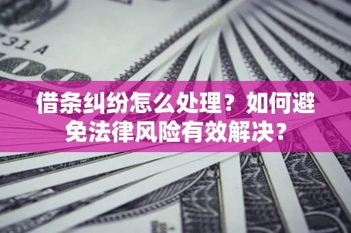 北京借条纠纷怎么处理？如何避免法律风险有效解决？