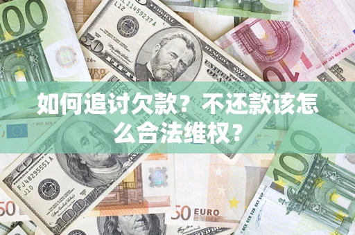 北京如何追讨欠款？不还款该怎么合法维权？