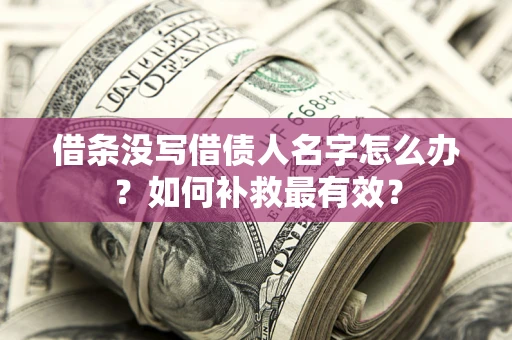 北京借条没写借债人名字怎么办？如何补救最有效？
