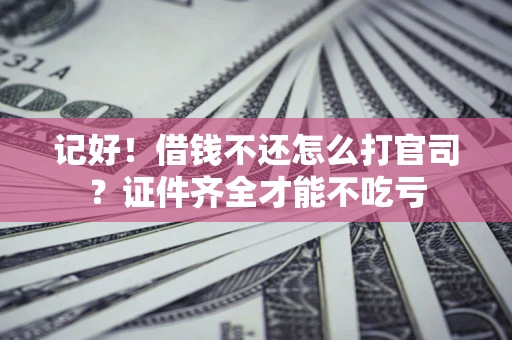 北京记好！借钱不还怎么打官司？证件齐全才能不吃亏