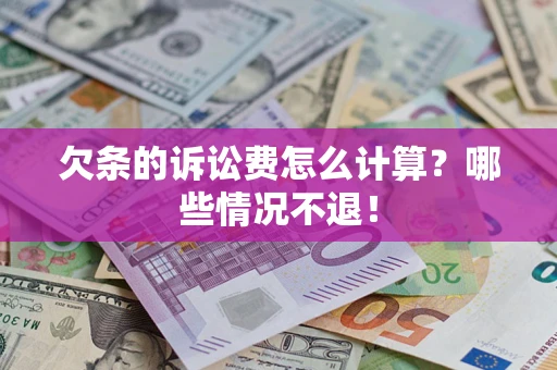 北京欠条的诉讼费怎么计算?哪些情况不退! 北京欠条的诉讼费怎么计算?哪些情况不退!