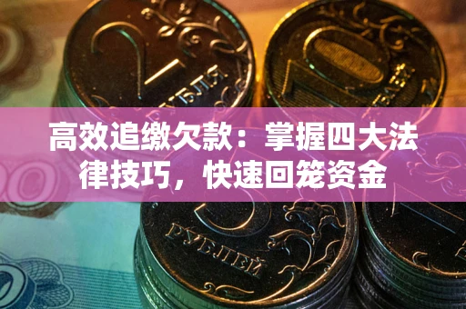 北京高效追缴欠款：掌握四大法律技巧，快速回笼资金