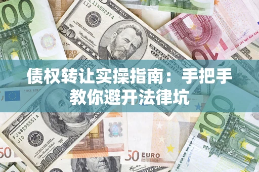 北京债权转让实操指南：手把手教你避开法律坑