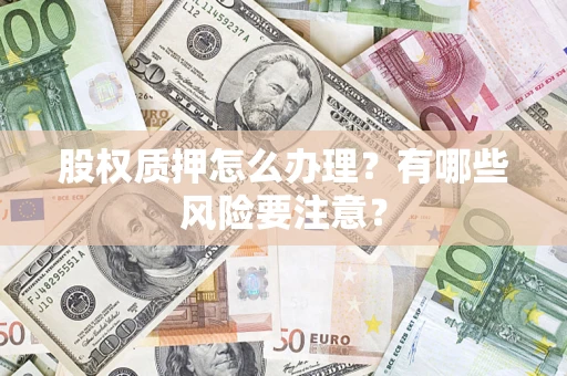 北京股权质押怎么办理？有哪些风险要注意？