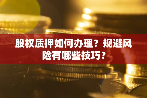 北京股权质押如何办理？规避风险有哪些技巧？