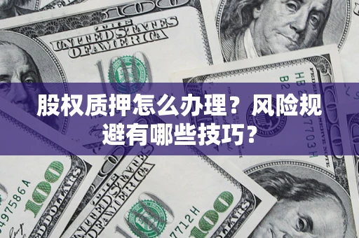 北京股权质押怎么办理？风险规避有哪些技巧？