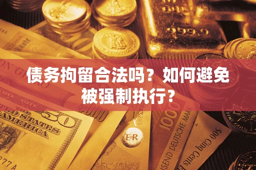 北京债务拘留合法吗？如何避免被强制执行？