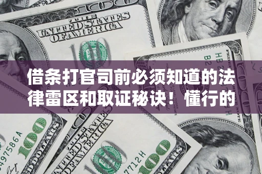 北京借条打官司前必须知道的法律雷区和取证秘诀！懂行的人已经留好这些证据