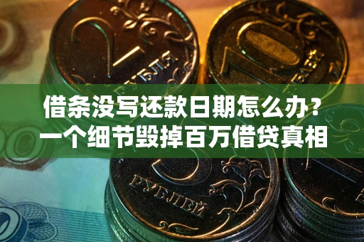 北京借条没写还款日期怎么办？一个细节毁掉百万借贷真相
