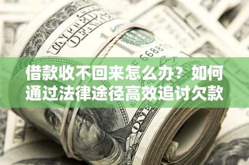 北京借款收不回来怎么办?如何通过法律途径高效追讨欠款? 北京借款收不回来怎么办?如何通过法律途径高效追讨欠款?