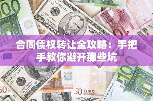北京合同债权转让全攻略：手把手教你避开那些坑