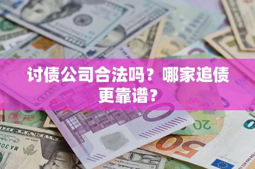 北京讨债公司合法吗？哪家追债更靠谱？