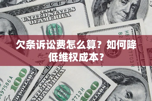 北京欠条诉讼费怎么算？如何降低维权成本？