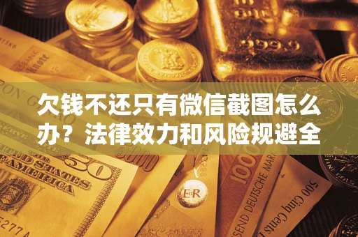 北京欠钱不还只有微信截图怎么办？法律效力和风险规避全解析