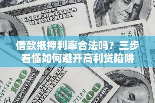 北京借款抵押利率合法吗？三步看懂如何避开高利贷陷阱