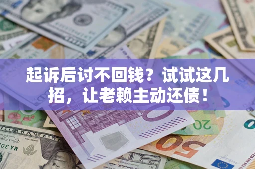 北京起诉后讨不回钱？试试这几招，让老赖主动还债！