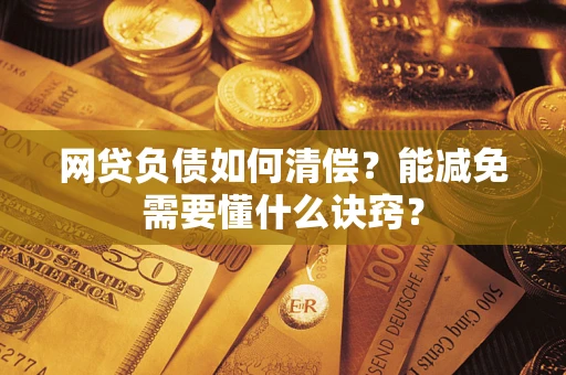 北京网贷负债如何清偿？能减免需要懂什么诀窍？