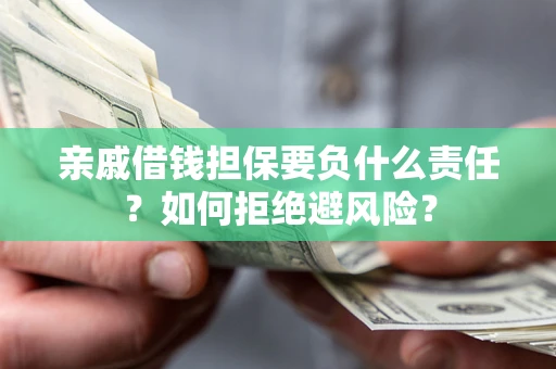 北京亲戚借钱担保要负什么责任？如何拒绝避风险？