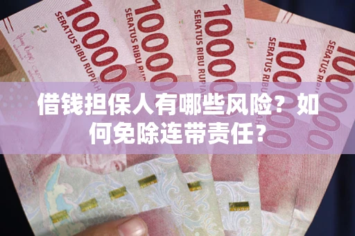 北京借钱担保人有哪些风险？如何免除连带责任？