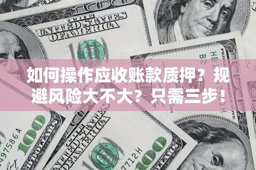 北京如何操作应收账款质押？规避风险大不大？只需三步！
