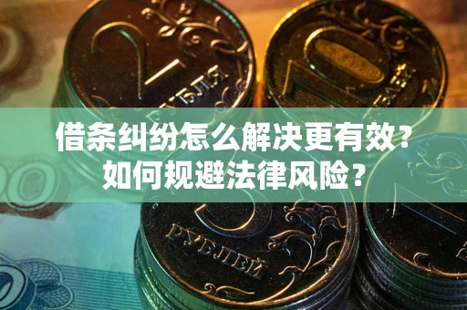 北京借条纠纷怎么解决更有效？如何规避法律风险？