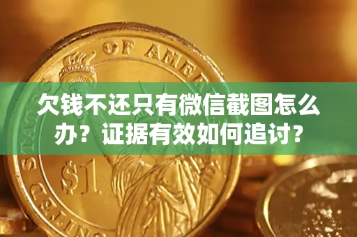 北京欠钱不还只有微信截图怎么办？证据有效如何追讨？