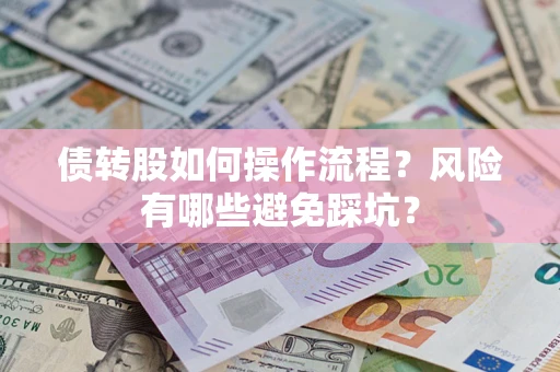 北京债转股如何操作流程?风险有哪些避免踩坑? 北京债转股如何操作流程?风险有哪些避免踩坑?
