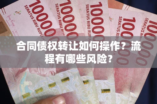 北京合同债权转让如何操作？流程有哪些风险？