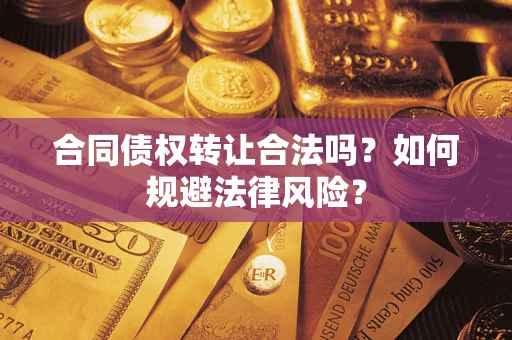 北京合同债权转让合法吗？如何规避法律风险？