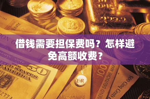 北京借钱需要担保费吗？怎样避免高额收费？