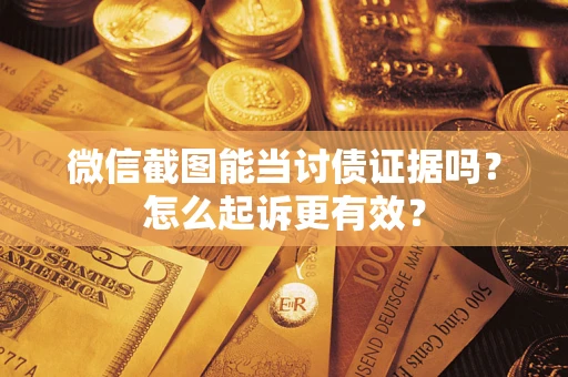 北京微信截图能当讨债证据吗？怎么起诉更有效？