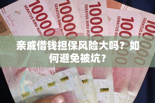 北京亲戚借钱担保风险大吗？如何避免被坑？