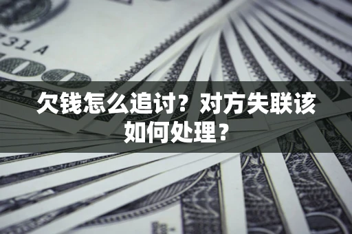 北京欠钱怎么追讨？对方失联该如何处理？