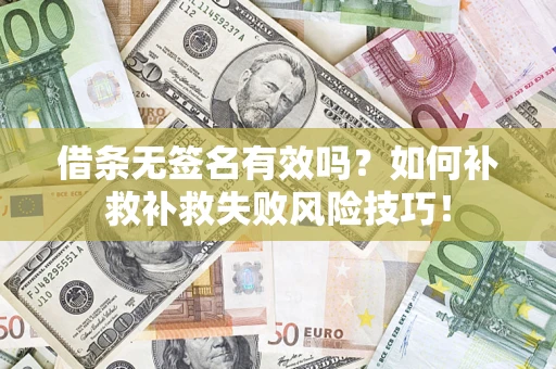 北京借条无签名有效吗？如何补救补救失败风险技巧！