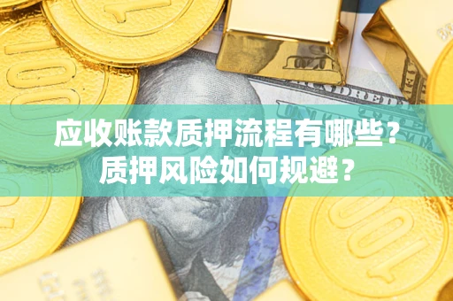 北京应收账款质押流程有哪些？质押风险如何规避？