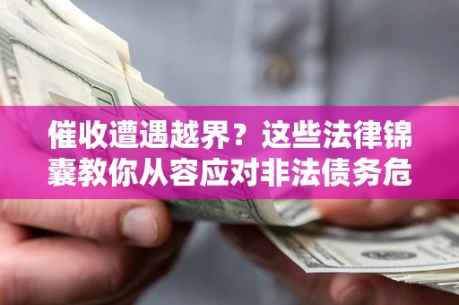 北京催收遭遇越界？这些法律锦囊教你从容应对非法债务危机