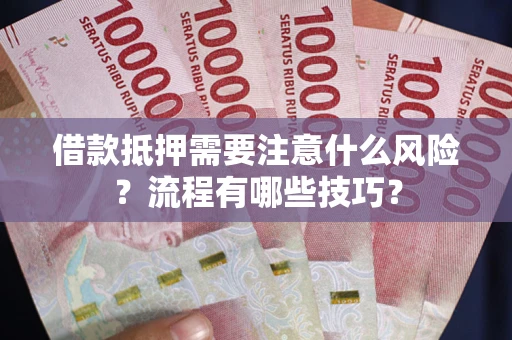 北京借款抵押需要注意什么风险？流程有哪些技巧？