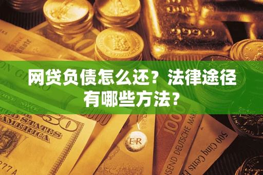北京网贷负债怎么还？法律途径有哪些方法？