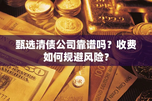 北京甄选清债公司靠谱吗？收费如何规避风险？