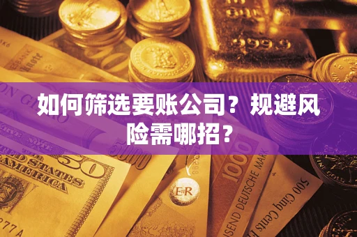 北京如何筛选要账公司？规避风险需哪招？