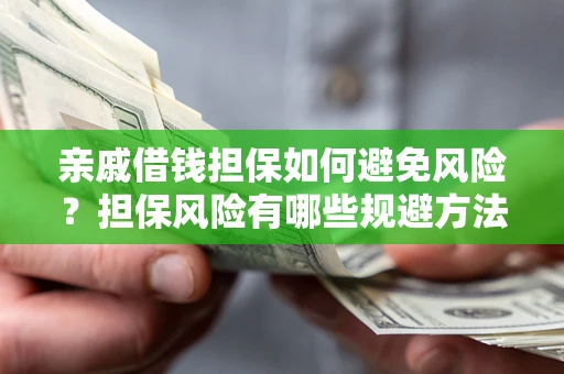 北京亲戚借钱担保如何避免风险？担保风险有哪些规避方法？