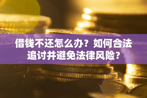 北京借钱不还怎么办？如何合法追讨并避免法律风险？