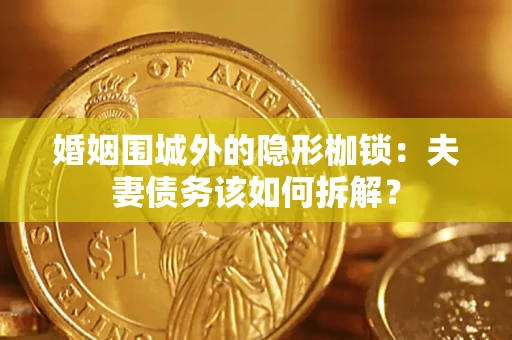 北京婚姻围城外的隐形枷锁：夫妻债务该如何拆解？
