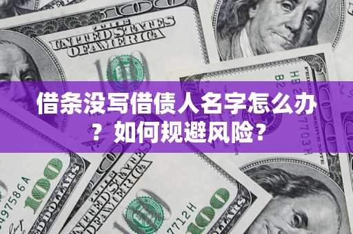北京借条没写借债人名字怎么办？如何规避风险？
