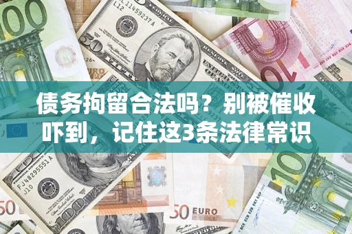 北京债务拘留合法吗?别被催收吓到,记住这3条法律常识 北京债务拘留合法吗?别被催收吓到,记住这3条法律常识